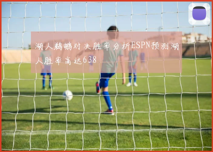 湖人鹈鹕对决胜率分析ESPN预测湖人胜率高达638