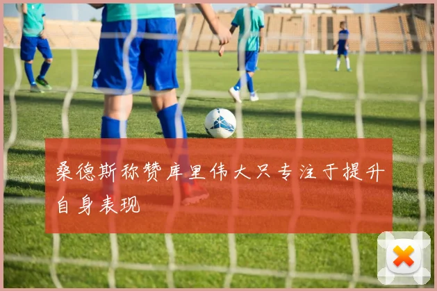 桑德斯称赞库里伟大只专注于提升自身表现