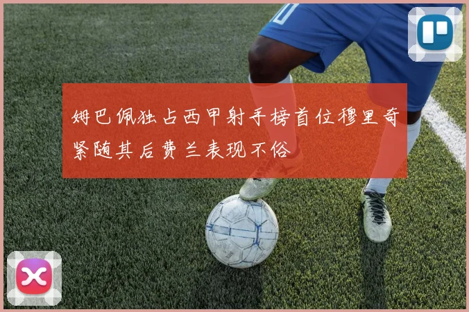 姆巴佩独占西甲射手榜首位穆里奇紧随其后费兰表现不俗